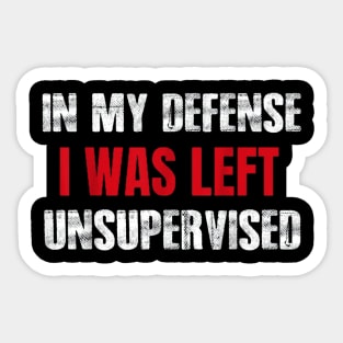 In My Defense I Was Left Unsupervised Sayings Sticker